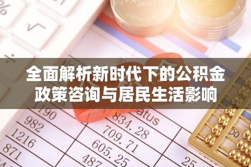 花莲全面解析新时代下的公积金政策咨询与居民生活影响