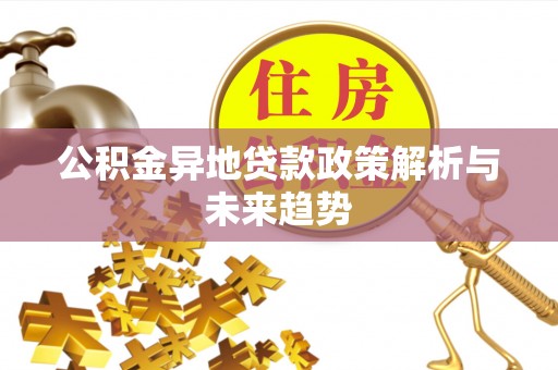 花莲公积金异地贷款政策解析与未来趋势