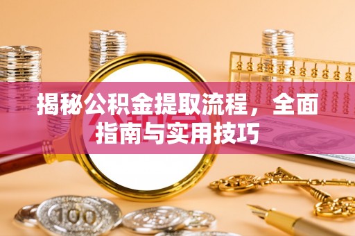 花莲揭秘公积金提取流程，全面指南与实用技巧