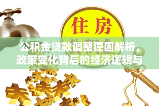 花莲公积金贷款调整原因解析，政策变化背后的经济逻辑与民生考量